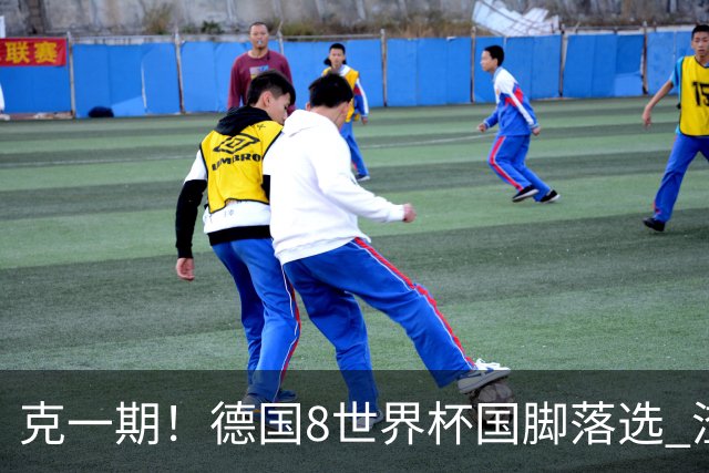 克一期！德国8世界杯国脚落选 渣叔：把这面旗赢回来