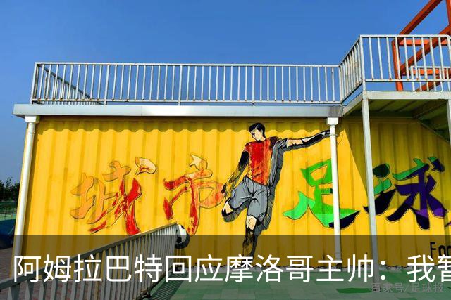 阿姆拉巴特回应摩洛哥主帅：我暂时退出国家队并非不满出场时间少